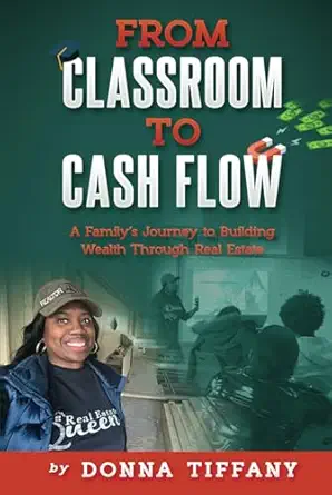 from classroom to cash flow a familys journey to building wealth through real estate 1st edition donna