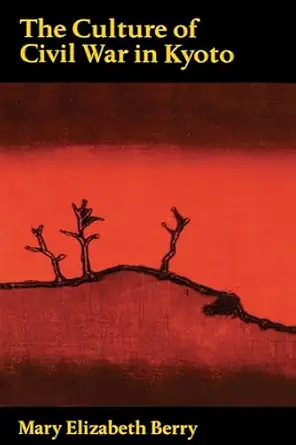 the culture of civil war in kyoto 1st edition mary elizabeth elizabeth berry 0520208773, 978-0520208773