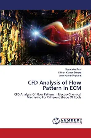 cfd analysis of flow pattern in ecm cfd analysis of flow pattern in electro chemical machining for different
