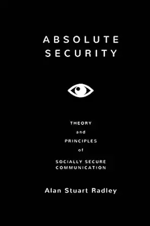 absolute security theory and principles of socially secure communication 1st edition dr alan stuart radley