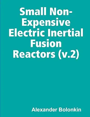 small non expensive electric inertial fusion reactors 1st edition alexander bolonkin 0359527701,