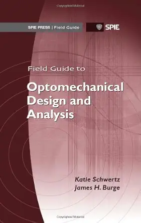 field guide to optomechanical design and analysis 1st edition katie schwertz ,james h burge 0819491616,