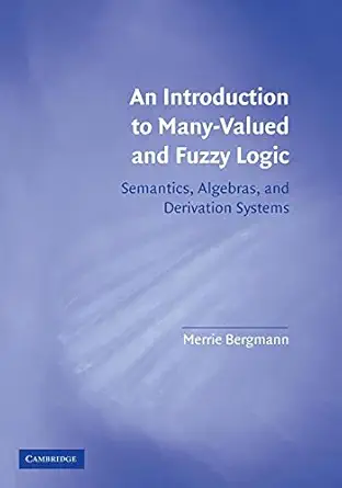 an introduction to many valued and fuzzy logic semantics algebras and derivation systems 1st edition merrie
