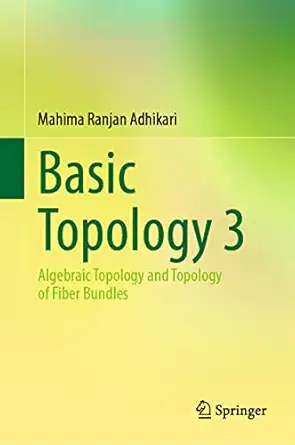 basic topology 3 algebraic topology and topology of fiber bundles 1st edition mahima ranjan adhikari