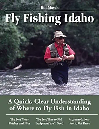 fly fishing idaho a quick clear understanding of where to fly fish in idaho 1st edition bill mason