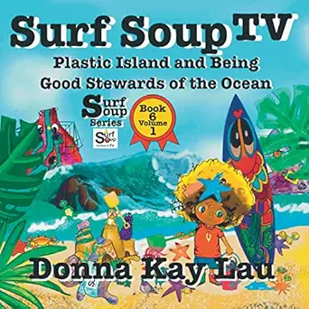 surf soup tv plastic island and being a good steward of the ocean book 6 volume 1 1st edition donna kay lau