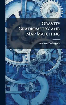 gravity gradiometry and map matching 1st edition anthony degregoria 1025088875, 978-1025088877