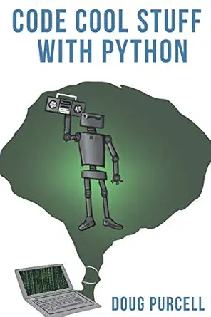 code cool stuff with python 1st edition doug purcell 0997326271, 978-0997326277