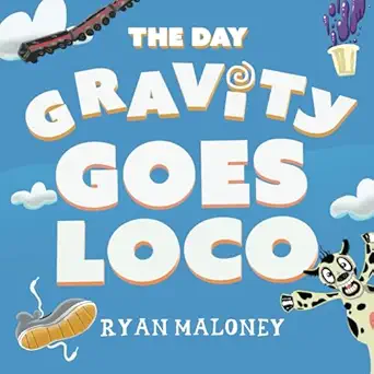 the day gravity goes loco 1st edition ryan p maloney ,ryan maloney 1534610499, 978-1534610491