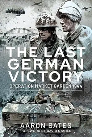 the last german victory operation market garden 1944 1st edition aaron bates 1399000764, 978-1399000765