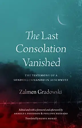 the last consolation vanished the testimony of a sonderkommando in auschwitz 1st edition zalmen gradowski