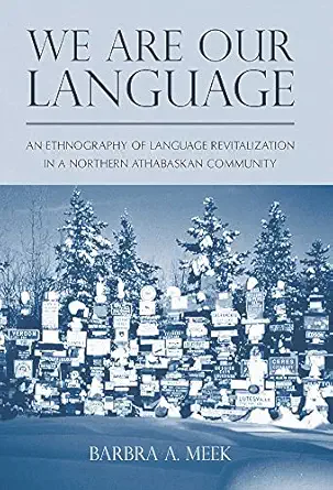 we are our language an ethnography of language revitalization in a northern athabaskan community 1st edition