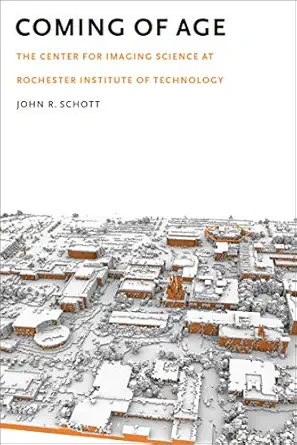 coming of age the center for imaging science at rochester institute of technology 1st edition john r schott