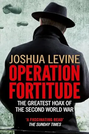 operation fortitude the greatest hoax of the second world war 1st edition joshua levine 0007395876,