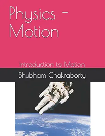 physics motion introduction to motion 1st edition mr shubham chakraborty 1980805628, 978-1980805625