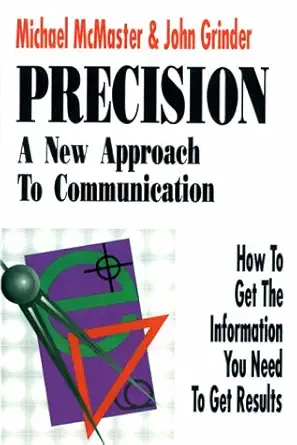 precision a new approach to communication how to get the information you need to get results 1st edition
