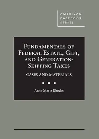 Fundamentals Of Federal Estate Gift And Generation Skipping Taxes Cases And Materials