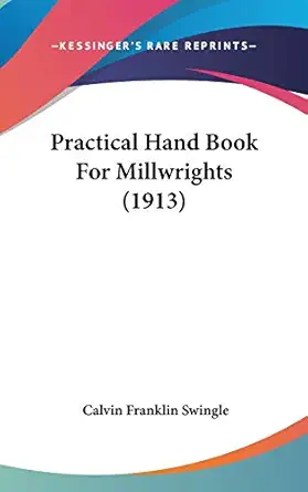 practical hand book for millwrights 1st edition calvin franklin swingle 1104451921, 978-1104451929