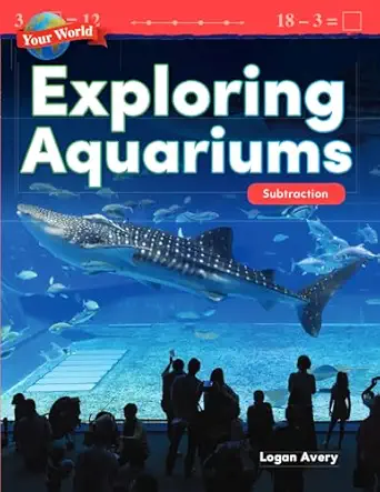 teacher created materials 27332 your world exploring aquariums subtraction 1st edition logan avery