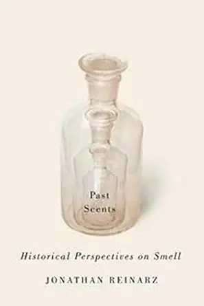 past scents historical perspectives on smell 1st edition jonathan reinarz 0252079795, 978-0252079795