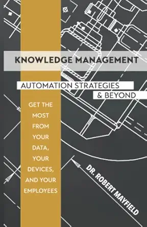 knowledge management automation strategies and beyond 1st edition dr robert mayfield 0578283050,