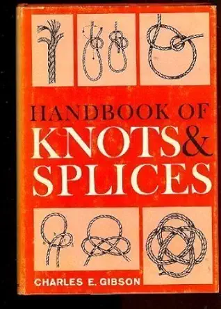 handbook of knots and splices and other work with hempen and wire ropes 1st edition charles e gibson