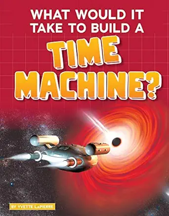 what would it take to build a time machine 1st edition yvette lapierre 1543591213, 978-1543591217