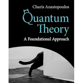 quantum theory a foundational approach 1st edition charis anastopoulos 1316518590, 978-1316518595