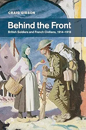behind the front british soldiers and french civilians 1914a 1918 1st edition craig gibson 131661221x,