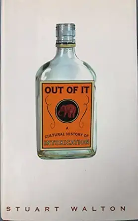 out of it a cultural history of intoxication 1st edition stuart walton 0609610449, 978-0609610442