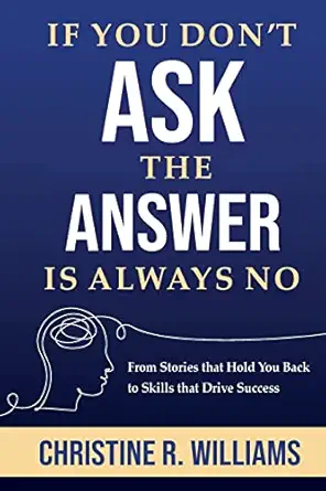 if you dont ask the answer is always no from stories that hold you back to skills that drive success 1st