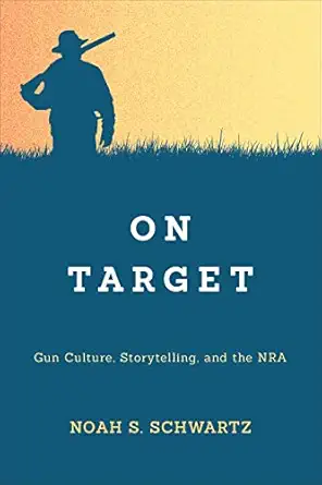 on target gun culture storytelling and the nra 1st edition noah s schwartz 1487548443, 978-1487548445