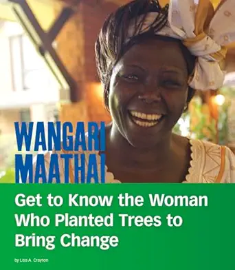 wangari maathai get to know the woman who planted trees to bring change 1st edition lisa a crayton