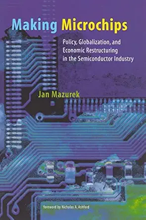 making microchips policy globalization and economic restructuring in the semiconductor industry 1st edition
