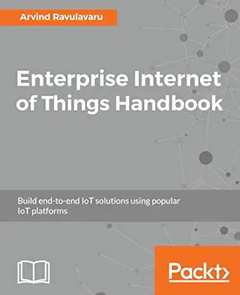 enterprise internet of things handbook build end to end iot solutions using popular iot platforms 1st edition
