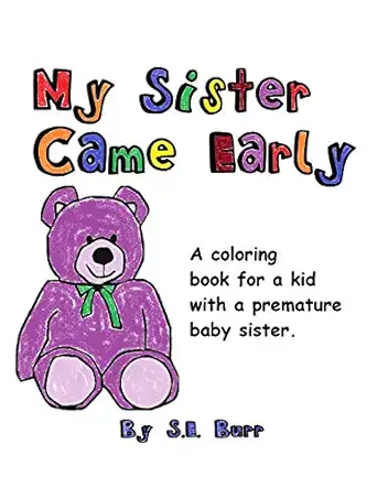 my sister came early a coloring book for a kid with a premature baby sister 1st edition s e burr 1728710693,