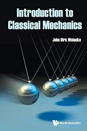 introduction to classical mechanics 1st edition john dirk walecka 9811218234, 978-9811218231