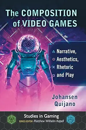the composition of video games narrative aesthetics rhetoric and play 1st edition johansen quijano ,matthew