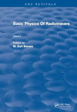 basic physics of radiotracers volume ii 1st edition earl w barnes 1138557684, 978-1138557680