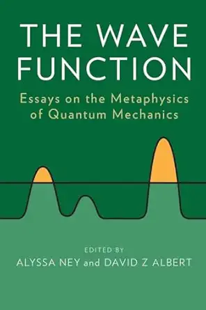 the wave function essays on the metaphysics of quantum mechanics 1st edition david z albertalyssa ney