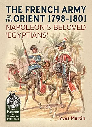 the french army of the orient 1798 1801 napoleons beloved egyptians 1st edition yves martin 1911512714,