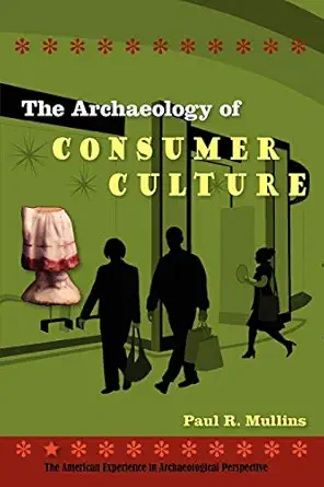 the archaeology of consumer culture 1st edition paul r mullins 081304443x, 978-0813044439