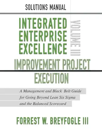 solutions manual integrated enterprise excellence volume iii improvement project execution 1st edition