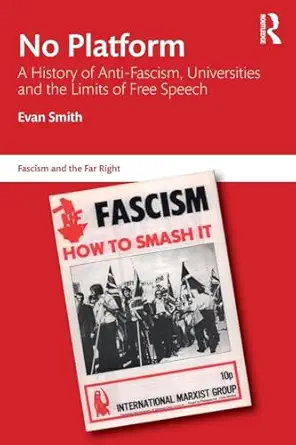 no platform a history of anti fascism universities and the limits of free speech 1st edition evan smith