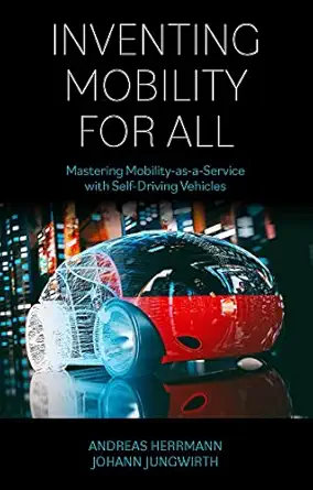 inventing mobility for all mastering mobility as a service with self driving vehicles 1st edition andreas