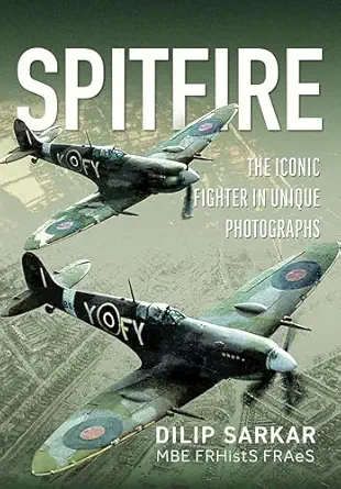 spitfire the iconic fighter in unique photographs 1st edition dilip sarkar mbe frhists fraes 103614691x,