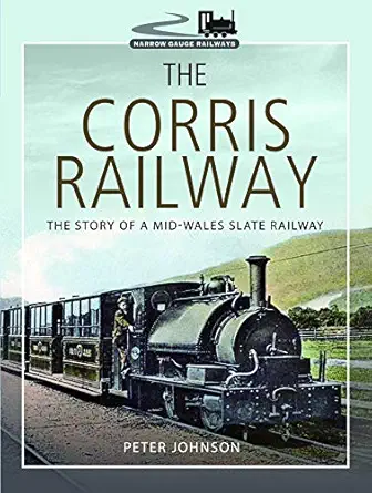 the corris railway the story of a mid wales slate railway 1st edition peter johnson 1526717530, 978-1526717535