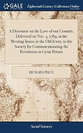 a discourse on the love of our country delivered on nov 4 1789 at the meeting house in the old jewry to the