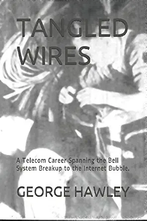 tangled wires a telecom career spanning the bell system breakup to the internet bubble 1st edition george