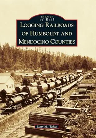 logging railroads of humboldt and mendocino counties 1st edition katy m tahja 0738596213, 978-0738596211